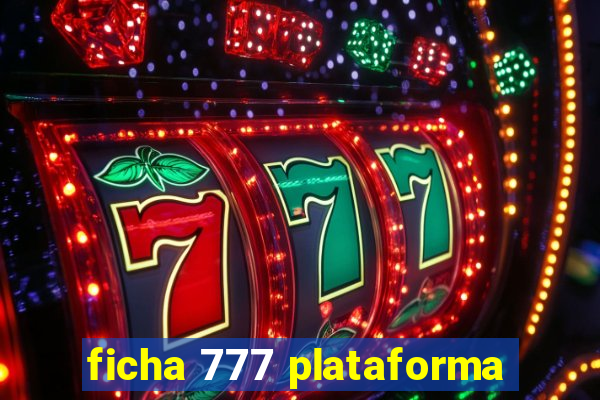 ficha 777 plataforma